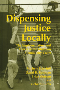 Michele Sviridoff — Dispensing Justice Locally: The Implementation and Effects of the Midtown Community Court