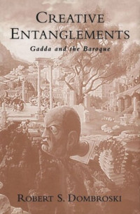 Robert S Dombroski — Creative Entanglements: Gadda and the Baroque