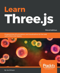 Jos Dirksen — Learning Three.js : programming 3D animations and visualizations for the web with HTML5 and WebGL