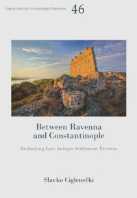 Slavko Ciglenečki — Between Ravenna and Constantinople. Rethinking Late Antique Settlement Patterns