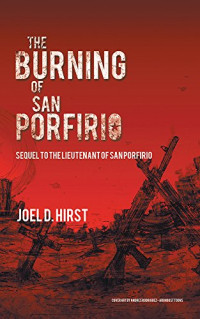 Joel D. Hirst — The Burning of San Porfirio: Sequel to The Lieutenant of San Porfirio