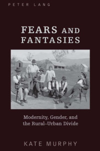 Murphy, Kate — Fears and Fantasies: Modernity, Gender and the Rural-Urban Divide