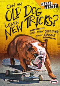 Buffy Silverman, Colin W. Thompson (Illustrator) — Can an Old Dog Learn New Tricks?: And Other Questions About Animals (Is That a Fact?)