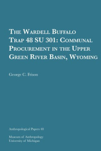George C. Frison — The Wardell Buffalo Trap 48 SU 301: Communal Procurement in the Upper Green River Basin, Wyoming