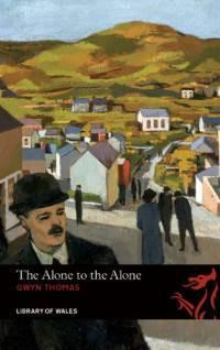 Gwyn Thomas — The Alone to the Alone (Library of Wales)