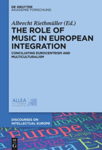 Albrecht Riethmüller (editor) — The Role of Music in European Integration: Conciliating Eurocentrism and Multiculturalism