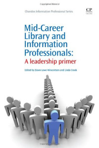 Dawn Lowe-Wincentsen and Linda Crook (Eds.) — Mid-Career Library and Information Professionals. A Leadership Primer