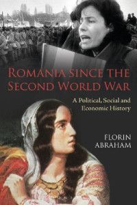 Florin Abraham — Romania Since The Second World War: A Political, Social and Economic History