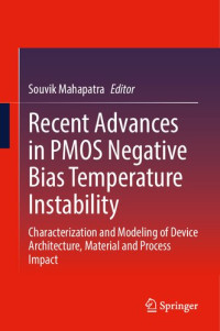 Souvik Mahapatra — Recent Advances in PMOS Negative Bias Temperature Instability: Characterization and Modeling of Device Architecture, Material and Process Impact