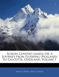 Arnold Henry Savage Landor — Across Coveted Lands: Or, a Journey from Flushing (Holland) to Calcutta, Overland, Volume 1