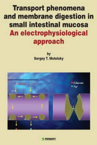 Sergey T. Metelsky — Transport Phenomena & Membrane Digestion in Small Intestinal Mucosa: An Electrophysiological Approach