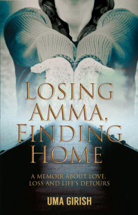Uma Girish — Losing Amma, Finding Home: A Memoir About Love, Loss and Life's Detours
