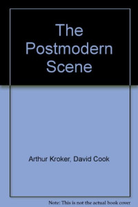 David Cook Arthur Kroker — The Postmodern Scene