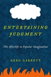 Greg Garrett — Entertaining Judgment: The Afterlife in Popular Imagination