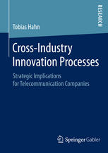 Tobias Hahn (auth.) — Cross-Industry Innovation Processes: Strategic Implications for Telecommunication Companies