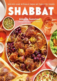 Adeena Sussman — Shabbat: Recipes and Rituals from My Table to Yours