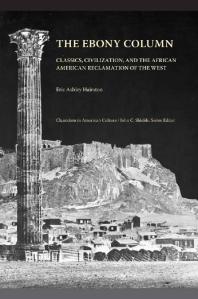 Eric Ashley Hairston — The Ebony Column : Classics, Civilization, and the African American Reclamation of the West