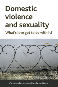 Catherine Donovan; Marianne Hester — Domestic Violence and Sexuality: What's Love Got to Do with It?