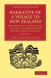 John Liddiard Nicholas — Narrative of a Voyage to New Zealand, Volume 1: Performed in the Years 1814 and 1815, in Company with the Rev. Samuel Marsden