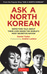 Tudor, Daniel — Ask a North Korean: Defectors Talk about Their Lives Inside the World's Most Secretive Nation