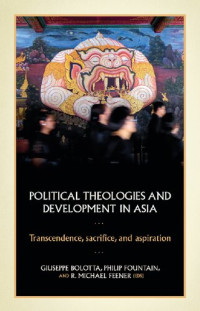 Giuseppe Bolotta, Philip Fountain, Michael Feener — Political Theologies and Development in Asia: Transcendence, Sacrifice, and Aspiration
