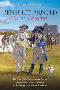 Arthur S. Lefkowitz — Benedict Arnold in the Company of Heroes