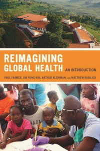 Paul Farmer (editor); Arthur Kleinman (editor); Jim Kim (editor); Matthew Basilico (editor) — Reimagining Global Health: An Introduction