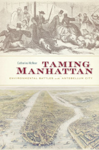 Catherine McNeur — Taming Manhattan: Environmental Battles in the Antebellum City