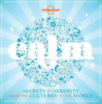  — Calm: secrets to serenity from the cultures of the world