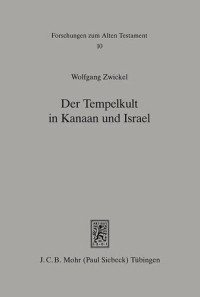 Wolfgang Zwickel — Der Tempelkult in Kanaan Und Israel: Studien zur Kulturgeschichte Palastinas von der Mittelbronzezeit bis zum Untergang Judas