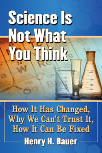 Henry H. Bauer — Science Is Not What You Think: How It Has Changed, Why We Can't Trust It, How It Can Be Fixed