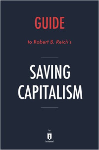 Instaread — Saving Capitalism: For the Many, Not the Few by Robert B. Reich Key Takeaways, Analysis & Review