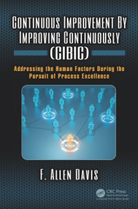F. Allen Davis (Author) — Continuous Improvement By Improving Continuously (CIBIC): Addressing the Human Factors During the Pursuit of Process Excellence
