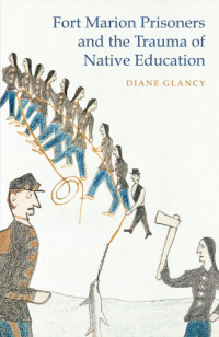 Glancy, Diane;Gould, Rachel — Fort Marion Prisoners and the Trauma of Native Education