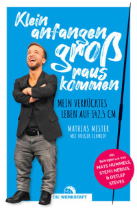 Mathias Mester; holger Schmidt — Klein anfangen, groß rauskommen: Mein verrücktes Leben auf 142,5 cm