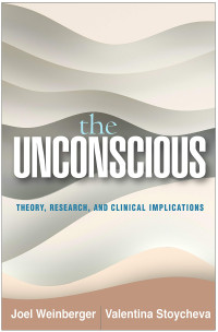 Joel Weinberger, Valentina Stoycheva — The Unconscious: Theory, Research, and Clinical Implications