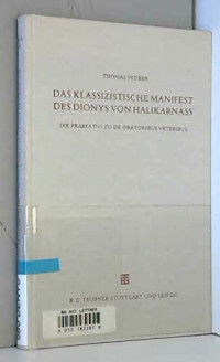 Thomas Hidber — Das klassizistische Manifest des Dionys von Halikarnass: Die Praefatio zu De oratoribus veteribus Einleitung, übersetzung, Kommentar