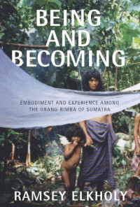 Ramsey Elkholy — Being and becoming: Embodiment and experience among the Orang Rimba of Sumatra