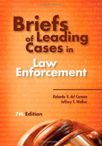 Rolando V. Del Carmen, Jeffery T. Walker — Briefs of Leading Cases in Law Enforcement, 7th Edition