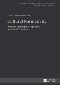 Maria Gołębiewska (ed.) — Cultural Normativity: Between Philosophical Apriority and Social Practices