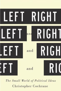Christopher Cochrane — Left and Right: The Small World of Political Ideas