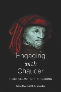 C.W.R.D. Moseley (editor) — Engaging with Chaucer: Practice, Authority, Reading