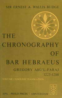 Bar Hebraeus, 1226-1286 , ERNEST A. WALLIS BUDGE — The chronography of Gregory Abû'l Faraj, the son of Aaron, the Hebrew physician, commonly known as Bar Hebraeus : being the first part of his political history of the world