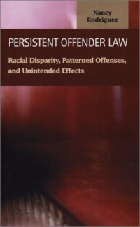 Nancy Rodriguez — Persistent Offender Law: Racial Disparity, Patterned Offenses, and Unintended Effects (Criminal Justice (Lfb Scholarly Publishing Llc).)