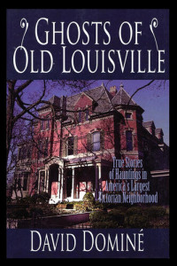 David Domine — Ghosts of Old Louisville: True Stories of Hauntings in America's Largest Victorian Neighborhood