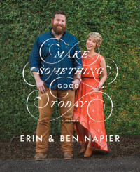 Ben Napier; Erin Napier — Make Something Good Today: A Memoir