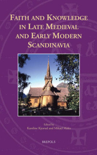 Karoline Kjesrud, Mikael Males (eds.) — Faith and Knowledge in Late Medieval and Early Modern Scandinavia