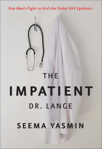 Seema Yasmin, Princess Mabel van Oranje (foreword) — The Impatient Dr. Lange: One Man’s Fight to End the Global HIV Epidemic