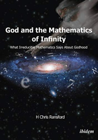 H. Chris Ransford — God and the Mathematics of Infinity: What Irreducible Mathematics Says about Godhood