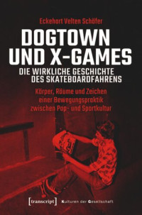 Eckehart Velten Schäfer; Deutsche Forschungsgemeinschaft (DFG), Projektnummer 427495674 — Dogtown und X-Games - die wirkliche Geschichte des Skateboardfahrens: Körper, Räume und Zeichen einer Bewegungspraktik zwischen Pop- und Sportkultur